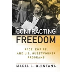 Contracting Freedom: Race, Empire, and U.S. Guestworker Programs