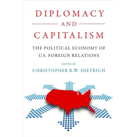 Diplomacy and Capitalism: The Political Economy of U.S. Foreign Relations