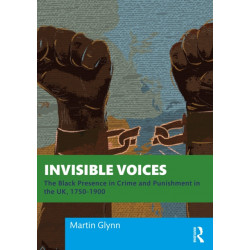 Invisible Voices: The Black Presence in Crime and Punishment in the UK, 1750–1900
