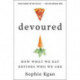 Devoured: How What We Eat Defines Who We Are: How What We Eat Defines Who We Are