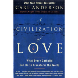 A Civilization of Love: What Every Catholic can do to Transform the Worl: What Every Catholic can do to Transform the Worl