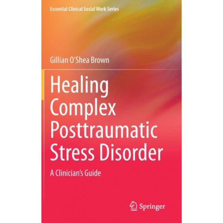 Healing Complex Posttraumatic Stress Disorder: A Clinician's Guide