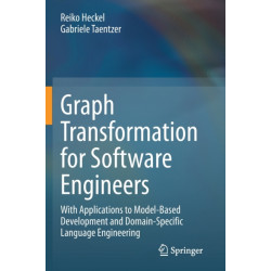Graph Transformation for Software Engineers: With Applications to Model-Based Development and Domain-Specific Language Engineering