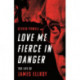 Love Me Fierce In Danger: The Life of James Ellroy