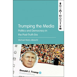 Trumping the Media: Politics and Democracy in the Post-Truth Era