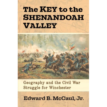 The Key to the Shenandoah Valley: Geography and the Civil War Struggle for Winchester