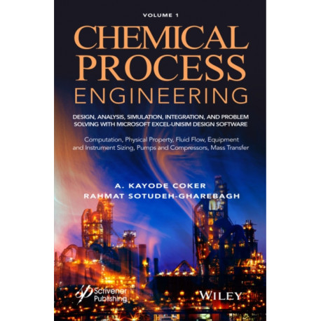 Chemical Process Engineering Volume 1: Design, Analysis, Simulation, Integration, and Problem Solving with Microsoft Excel-UniSim Software for Chemical Engineers Computation, Physical Property, Fluid Flow, Equipment and Instrument Sizing