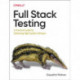 Full Stack Testing: A Practical Guide for Delivering High Quality Software