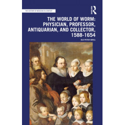 The World of Worm: Physician, Professor, Antiquarian, and Collector, 1588-1654