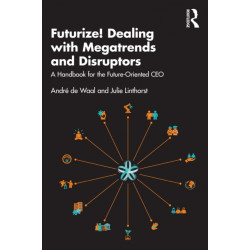 Futurize! Dealing with Megatrends and Disruptors: A Handbook for the Future-Oriented CEO
