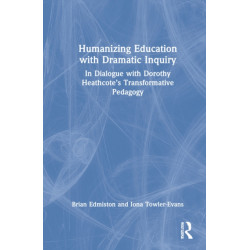 Humanizing Education with Dramatic Inquiry: In Dialogue with Dorothy Heathcote’s Transformative Pedagogy