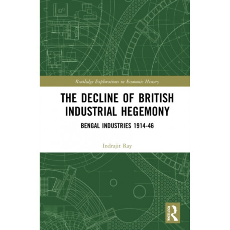 The Decline of British Industrial Hegemony: Bengal Industries 1914–46