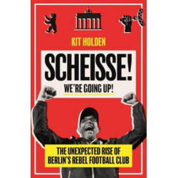 Scheisse! We're Going Up!: The Unexpected Rise of Berlin's Rebel Football Club