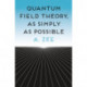 Quantum Field Theory, as Simply as Possible