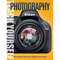 Teach Yourself Photography: Get Started with Your Digital SLR Today
