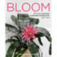 Bloom: The secrets of growing flowering houseplants year-round