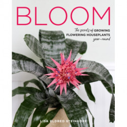 Bloom: The secrets of growing flowering houseplants year-round