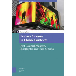 Korean Cinema in Global Contexts: Post-Colonial Phantom, Blockbuster and Trans-Cinema