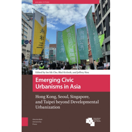 Emerging Civic Urbanisms in Asia: Hong Kong, Seoul, Singapore, and Taipei beyond Developmental Urbanization