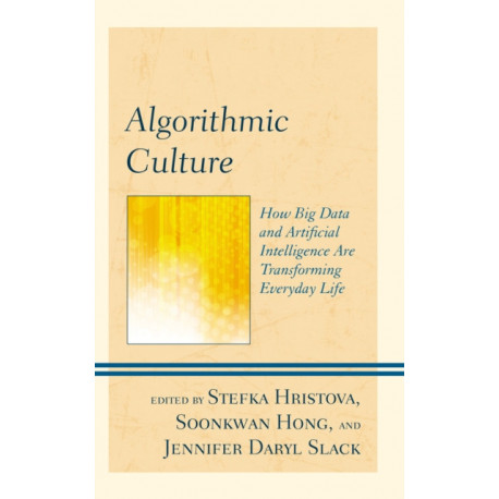 Algorithmic Culture: How Big Data and Artificial Intelligence Are Transforming Everyday Life