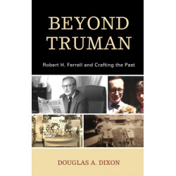 Beyond Truman: Robert H. Ferrell and Crafting the Past