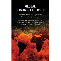 Global Servant-Leadership: Wisdom, Love, and Legitimate Power in the Age of Chaos