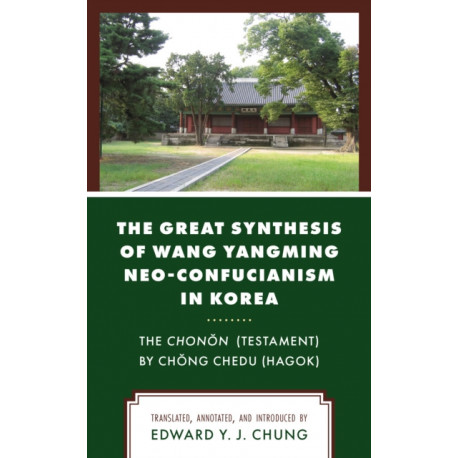 The Great Synthesis of Wang Yangming Neo-Confucianism in Korea: The Chonon (Testament) by Chong Chedu (Hagok)