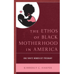 The Ethos of Black Motherhood in America: Only White Women Get Pregnant