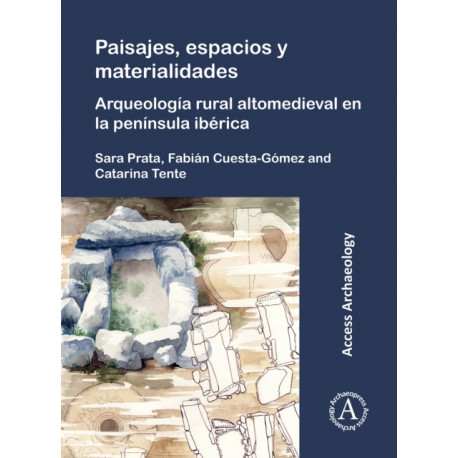 Paisajes, espacios y materialidades: Arqueologia rural altomedieval en la peninsula iberica