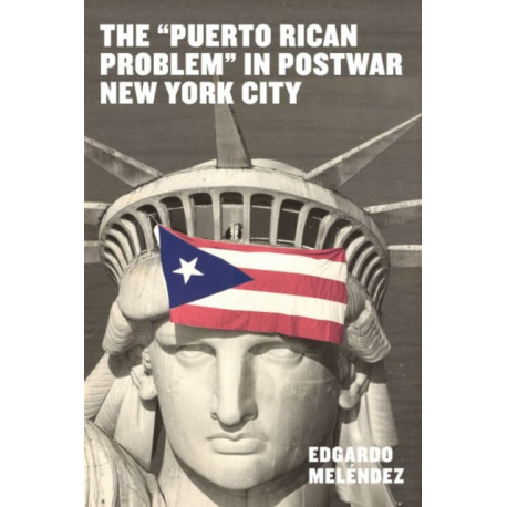 The "Puerto Rican Problem" in Postwar New York City: Migrant Incorporation from the U.S. Colonial Periphery