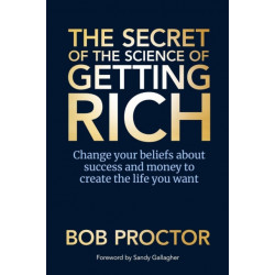 The Secret of The Science of Getting Rich: Change Your Beliefs About Success and Money to Create The Life You Want