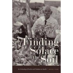 Finding Solace in the Soil: An Archaeology of Gardens and Gardeners at Amache