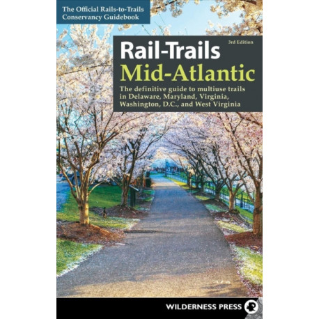 Rail-Trails Mid-Atlantic: The Definitive Guide to Multiuse Trails in Delaware, Maryland, Virginia, Washington, D.C., and West Virginia