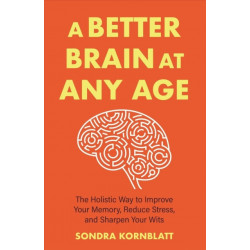 A Better Brain for Better Aging: The Holistic Way to Improve Your Memory, Reduce Stress, and Sharpen Your Wits (Brain health, Improve brain function)