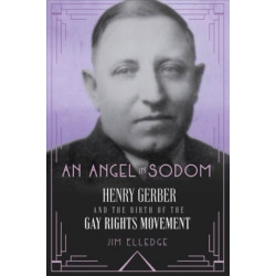 An Angel in Sodom: Henry Gerber and the Birth of the Gay Rights Movement