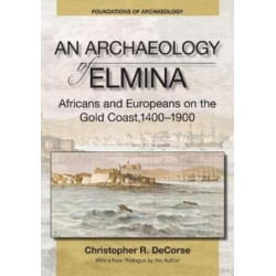 An Archaeology of Elmina (New edition): Africans and Europeans on the Gold Coast, 1400-1900