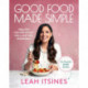 Good Food Made Simple: Healthy recipes to eat well and feel incredible