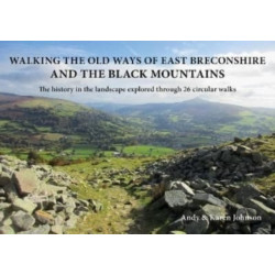 Walking the Old Ways of East Breconshire and the Black Mountains: The history in the landscape explored through  26 circular walks