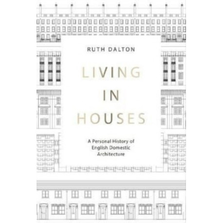 Living in Houses: A Personal History of English Domestic Architecture