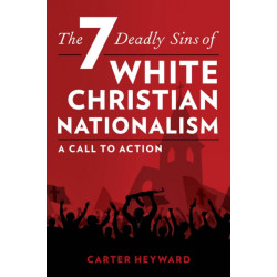 The Seven Deadly Sins of White Christian Nationalism: A Call to Action