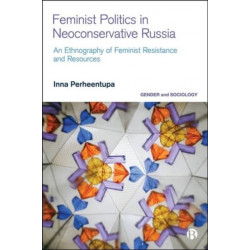 Feminist Politics in Neoconservative Russia: An Ethnography of Resistance and Resources