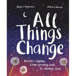 All Things Change: Nature's rhythms from sprouting seeds to shining stars