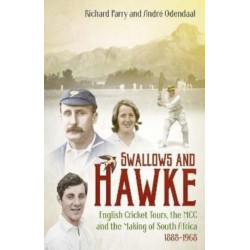Swallows and Hawke: England's Cricket Tourists, the MCC and the Making of South Africa 1888-1968