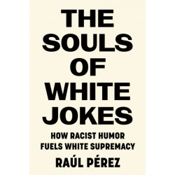 The Souls of White Jokes: How Racist Humor Fuels White Supremacy