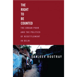 The Right to Be Counted: The Urban Poorand the Politics of Resettlement in Delhi