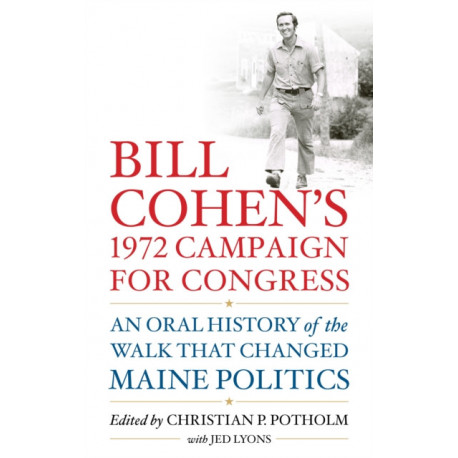 Bill Cohen’s 1972 Campaign for Congress: An Oral History of the Walk that Changed Maine Politics