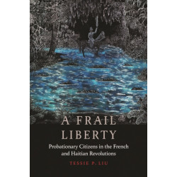 A Frail Liberty: Probationary Citizens in the French and Haitian Revolutions