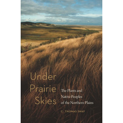 Under Prairie Skies: The Plants and Native Peoples of the Northern Plains