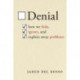 Denial: How We Hide, Ignore, and Explain Away Problems
