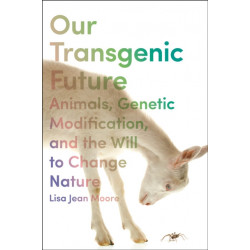 Our Transgenic Future: Spider Goats, Genetic Modification, and the Will to Change Nature